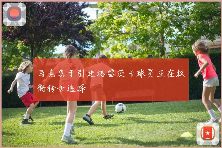 马竞急于引进格雷茨卡球员正在权衡转会选择