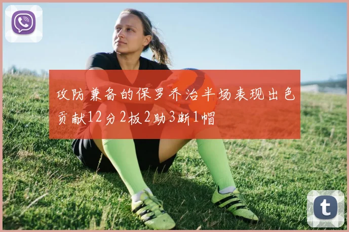 攻防兼备的保罗乔治半场表现出色贡献12分2板2助3断1帽