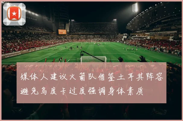 媒体人建议火箭队借鉴土耳其阵容避免乌度卡过度强调身体素质