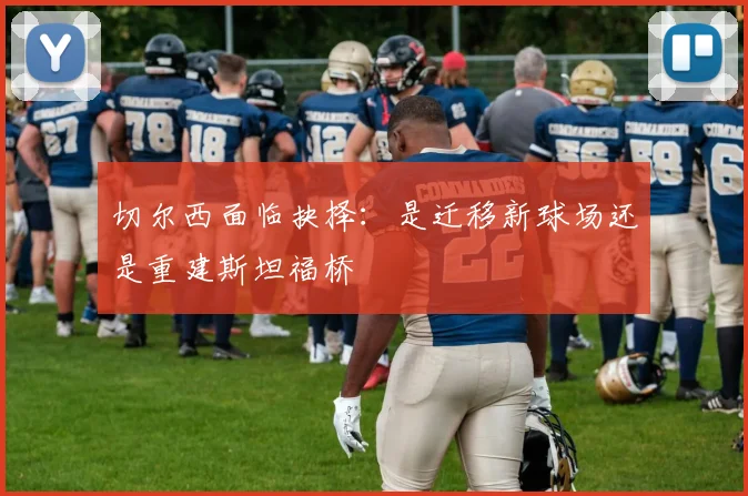 切尔西面临抉择：是迁移新球场还是重建斯坦福桥